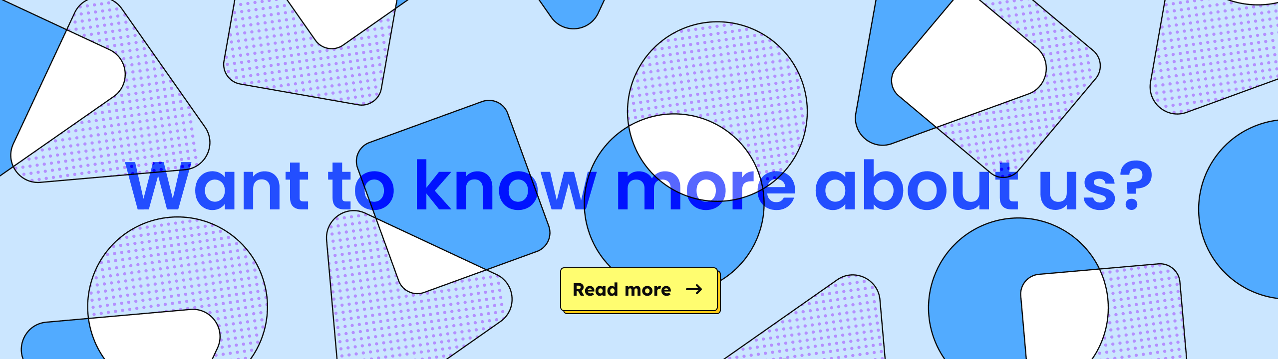 The blue variant of our call to action component. Color-filled and patterned geometric shapes are strewn across the background, with the text “Want to know more about us?” and a button to read more.